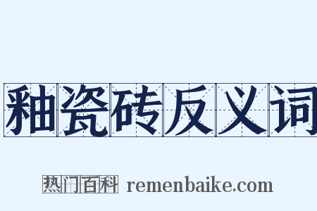 釉瓷砖反义词是什么意思的图片